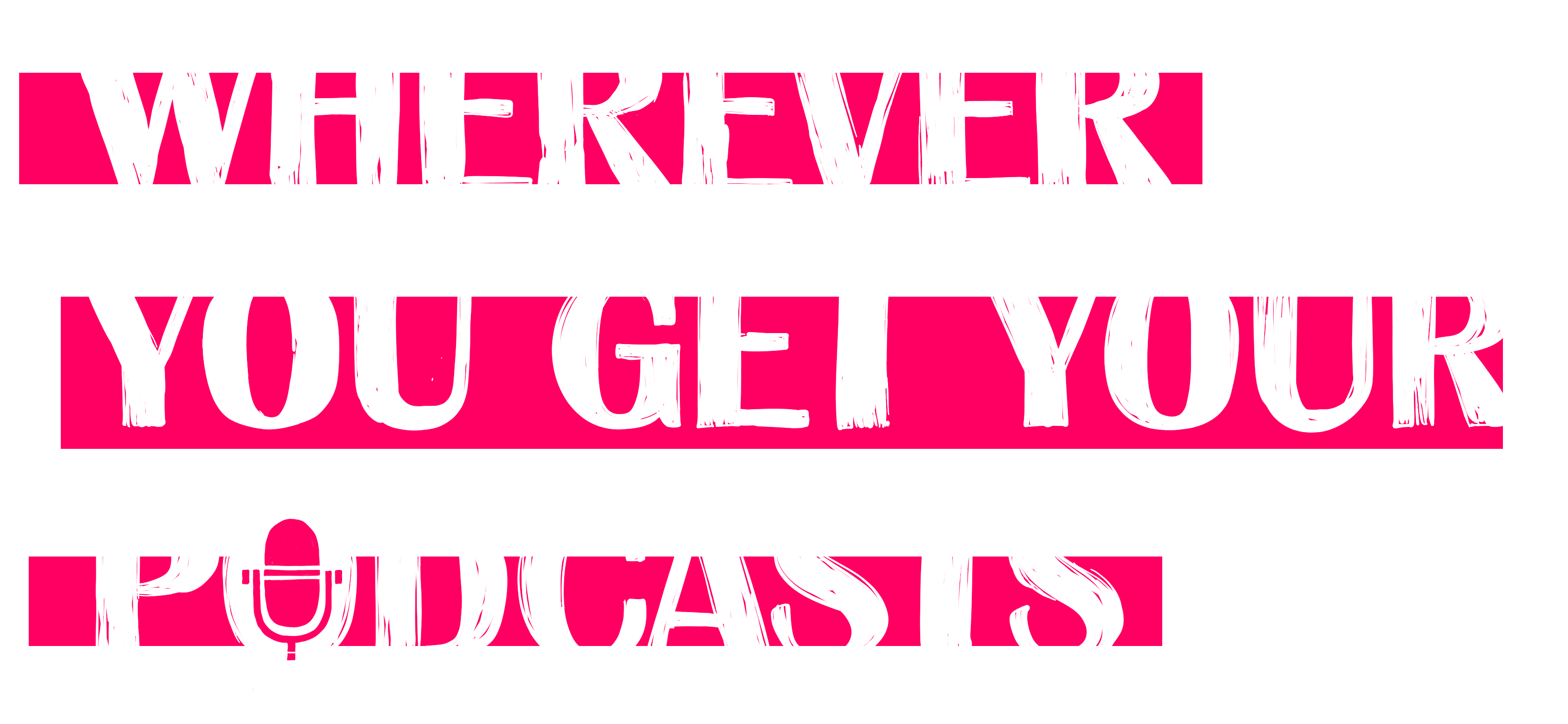 title_Wherever you get your podcasts